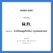 ผก. ย่อมาจาก?, อักษรย่อ ผ.ก. ย่อมาจาก โรงเรียนผดุงกิจวิทยา กรุงเทพมหานคร หมวด ชื่อโรงเรียน หมวด ชื่อโรงเรียน