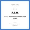 โรงเรียนสำโรงทาบวิทยาคม จังหวัดสุรินทร์ คำย่อคือ? แปลว่า?, อักษรย่อ โรงเรียนสำโรงทาบวิทยาคม จังหวัดสุรินทร์ ย่อมาจาก ส.ร.ค. หมวด ชื่อโรงเรียน หมวด ชื่อโรงเรียน