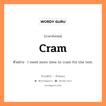 cram แปลว่า?, คำสแลงภาษาอังกฤษ cram ตัวอย่าง I need more time to cram for the test.