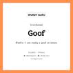 goof แปลว่า?, คำสแลงภาษาอังกฤษ goof ตัวอย่าง I am really a goof at times.