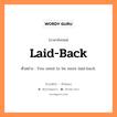 laid-back แปลว่า?, คำสแลงภาษาอังกฤษ laid-back ตัวอย่าง You need to be more laid-back.