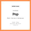 pop แปลว่า?, คำสแลงภาษาอังกฤษ pop ตัวอย่าง Shut up or I will pop you.