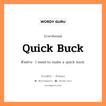 quick buck แปลว่า?, คำสแลงภาษาอังกฤษ quick buck ตัวอย่าง I need to make a quick buck.