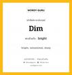 dim เป็นคำตรงข้ามกับคำไหนบ้าง?, คำศัพท์ภาษาอังกฤษที่มีความหมายตรงข้ามกัน dim ตรงข้ามกับ bright หมวด bright