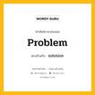 problem เป็นคำตรงข้ามกับคำไหนบ้าง?, คำศัพท์ภาษาอังกฤษที่มีความหมายตรงข้ามกัน problem ตรงข้ามกับ solution หมวด solution