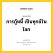 การกู้หนี้ เป็นทุกข์ในโลก หมายถึงอะไร?, พุทธสุภาษิต การกู้หนี้ เป็นทุกข์ในโลก หมวดหมู่ หมวดทุกข์-พ้นทุกข์ หมวด หมวดทุกข์-พ้นทุกข์