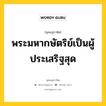 พระมหากษัตริย์เป็นผู้ประเสริฐสุด หมายถึงอะไร?, พุทธสุภาษิต พระมหากษัตริย์เป็นผู้ประเสริฐสุด หมวดหมู่ หมวดบุคคล หมวด หมวดบุคคล