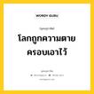 โลกถูกความตายครอบเอาไว้ หมายถึงอะไร?, พุทธสุภาษิต โลกถูกความตายครอบเอาไว้ หมวดหมู่ หมวดชีวิต-ความตาย หมวด หมวดชีวิต-ความตาย