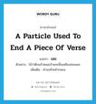 เอย ภาษาอังกฤษ?, คำศัพท์ภาษาอังกฤษ เอย แปลว่า a particle used to end a piece of verse ประเภท END ตัวอย่าง โอ้ว่าดึกแล้วหนอเจ้านกขมิ้นเหลืองอ่อนเอย เพิ่มเติม คำลงท้ายคำกลอน หมวด END