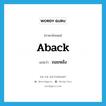 aback แปลว่า?, คำศัพท์ภาษาอังกฤษ aback แปลว่า ถอยหลัง ประเภท ADV หมวด ADV