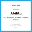 ability แปลว่า?, คำศัพท์ภาษาอังกฤษ ability แปลว่า ความสามารถ, ความมีฝีมือ, ความมีทักษะ, สมรรถภาพ ประเภท N หมวด N