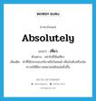 absolutely แปลว่า?, คำศัพท์ภาษาอังกฤษ absolutely แปลว่า เทียว ประเภท ADV ตัวอย่าง อย่าไปที่นั่นเทียว เพิ่มเติม คำที่ใช้ประกอบกริยาหรือวิเศษณ์ เพื่อบังคับหรือเน้นความให้มีความหมายหนักแน่นยิ่งขึ้น หมวด ADV