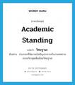 วิทยฐานะ ภาษาอังกฤษ?, คำศัพท์ภาษาอังกฤษ วิทยฐานะ แปลว่า academic standing ประเภท N ตัวอย่าง ช่วงระยะที่จัดงานบังเอิญประจวบกับงานเทศกาลอบรมวิชาชุดเพื่อเลื่อนวิทยฐานะ หมวด N