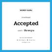 ได้มาตรฐาน ภาษาอังกฤษ?, คำศัพท์ภาษาอังกฤษ ได้มาตรฐาน แปลว่า accepted ประเภท ADJ หมวด ADJ