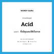 acid แปลว่า?, คำศัพท์ภาษาอังกฤษ acid แปลว่า ซึ่งมีคุณสมบัติเป็นกรด ประเภท ADJ หมวด ADJ