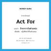 act for แปลว่า?, คำศัพท์ภาษาอังกฤษ act for แปลว่า รักษาการในตำแหน่ง ประเภท V เพิ่มเติม ปฏิบัติหน้าที่ในตำแหน่ง หมวด V