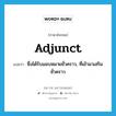 adjunct แปลว่า?, คำศัพท์ภาษาอังกฤษ adjunct แปลว่า ซึ่งได้รับมอบหมายชั่วคราว, ที่เข้ามาเสริมชั่วคราว ประเภท ADJ หมวด ADJ