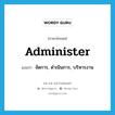 administer แปลว่า?, คำศัพท์ภาษาอังกฤษ administer แปลว่า จัดการ, ดำเนินการ, บริหารงาน ประเภท VI หมวด VI