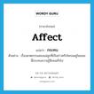 กระทบ ภาษาอังกฤษ?, คำศัพท์ภาษาอังกฤษ กระทบ แปลว่า affect ประเภท V ตัวอย่าง เรื่องฆาตกรรมสองแม่ลูกที่เป็นข่าวครึกโครมอยู่ในขณะนี้กระทบความรู้สึกคนทั่วไป หมวด V