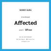 affected แปลว่า?, คำศัพท์ภาษาอังกฤษ affected แปลว่า ได้รับผล ประเภท ADJ หมวด ADJ