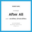 after all แปลว่า?, คำศัพท์ภาษาอังกฤษ after all แปลว่า อย่างไรก็ตาม, ไม่ว่าอย่างไรก็ตาม ประเภท IDM หมวด IDM