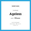 ageless แปลว่า?, คำศัพท์ภาษาอังกฤษ ageless แปลว่า ที่เป็นอมตะ ประเภท ADJ หมวด ADJ