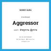 aggressor แปลว่า?, คำศัพท์ภาษาอังกฤษ aggressor แปลว่า ฝ่ายรุกราน, ผู้รุกราน ประเภท N หมวด N