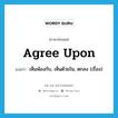 agree upon แปลว่า?, คำศัพท์ภาษาอังกฤษ agree upon แปลว่า เห็นพ้องกับ, เห็นด้วยใน, ตกลง (เรื่อง) ประเภท PHRV หมวด PHRV