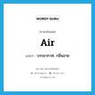 air แปลว่า?, คำศัพท์ภาษาอังกฤษ air แปลว่า บรรยากาศ, กลิ่นอาย ประเภท N หมวด N