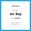 air bag แปลว่า?, คำศัพท์ภาษาอังกฤษ air bag แปลว่า ถุงลมนิรภัย ประเภท N หมวด N