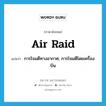 air raid แปลว่า?, คำศัพท์ภาษาอังกฤษ air raid แปลว่า การโจมตีทางอากาศ, การโจมตีโดยเครื่องบิน ประเภท N หมวด N