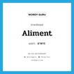 aliment แปลว่า?, คำศัพท์ภาษาอังกฤษ aliment แปลว่า อาหาร ประเภท N หมวด N