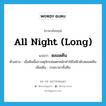 ตลอดคืน ภาษาอังกฤษ?, คำศัพท์ภาษาอังกฤษ ตลอดคืน แปลว่า all night (long) ประเภท ADV ตัวอย่าง เมื่อคืนนี้แถวจตุจักรฝนตกหนักทำให้ไฟฟ้าดับตลอดคืน เพิ่มเติม ระยะเวลาทั้งคืน หมวด ADV