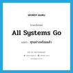 all systems go แปลว่า?, คำศัพท์ภาษาอังกฤษ all systems go แปลว่า ทุกอย่างพร้อมแล้ว ประเภท IDM หมวด IDM