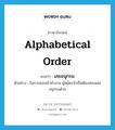 alphabetical order แปลว่า?, คำศัพท์ภาษาอังกฤษ alphabetical order แปลว่า เลขอนุกรม ประเภท N ตัวอย่าง ในการสอบเข้าทำงาน ผู้สมัครจำเป็นต้องสอบเลขอนุกรมด้วย หมวด N