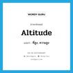 altitude แปลว่า?, คำศัพท์ภาษาอังกฤษ altitude แปลว่า ที่สูง, ความสูง ประเภท N หมวด N