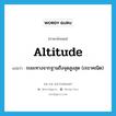 altitude แปลว่า?, คำศัพท์ภาษาอังกฤษ altitude แปลว่า ระยะทางจากฐานถึงจุดสูงสุด (เรขาคณิต) ประเภท N หมวด N