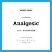 analgesic แปลว่า?, คำศัพท์ภาษาอังกฤษ analgesic แปลว่า ยาบรรเทาปวด ประเภท N หมวด N