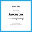 ancestor แปลว่า?, คำศัพท์ภาษาอังกฤษ ancestor แปลว่า บรรพบุรุษ, ต้นตระกูล ประเภท N หมวด N