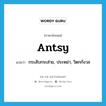 antsy แปลว่า?, คำศัพท์ภาษาอังกฤษ antsy แปลว่า กระสับกระส่าย, ประหม่า, วิตกกังวล ประเภท SL หมวด SL