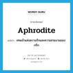 Aphrodite แปลว่า?, คำศัพท์ภาษาอังกฤษ Aphrodite แปลว่า เทพเจ้าแห่งความรักและความสวยงามของกรีก ประเภท N หมวด N