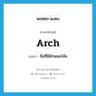 สิ่งที่มีลักษณะโค้ง ภาษาอังกฤษ?, คำศัพท์ภาษาอังกฤษ สิ่งที่มีลักษณะโค้ง แปลว่า arch ประเภท N หมวด N