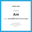 are แปลว่า?, คำศัพท์ภาษาอังกฤษ are แปลว่า หน่วยวัดเนื้อที่ เท่ากับ 100 ตารางเมตร ประเภท N หมวด N