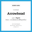 หัวลูกศร ภาษาอังกฤษ?, คำศัพท์ภาษาอังกฤษ หัวลูกศร แปลว่า arrowhead ประเภท N ตัวอย่าง เราควรเดินไปตามทางที่มีหัวลูกศรชี้บอก หมวด N