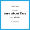 arse about face แปลว่า?, คำศัพท์ภาษาอังกฤษ arse about face แปลว่า หน้าไปหลัง ประเภท SL หมวด SL