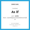 as if แปลว่า?, คำศัพท์ภาษาอังกฤษ as if แปลว่า เฉกเช่น ประเภท CONJ ตัวอย่าง หล่อนทำตัวคุ้นเคยเฉกเช่นหล่อนเป็นเจ้าของบ้านเสียเอง หมวด CONJ