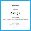 assign แปลว่า?, คำศัพท์ภาษาอังกฤษ assign แปลว่า สั่งงาน ประเภท V ตัวอย่าง ก่อนออกจากบ้าน คุณแม่ต้องสั่งงานแม่บ้านไว้ทุกวัน หมวด V