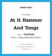 at it hammer and tongs แปลว่า?, คำศัพท์ภาษาอังกฤษ at it hammer and tongs แปลว่า ถึงพริกถึงขิง ประเภท ADV ตัวอย่าง ลำตัดคณะนี้เล่นถึงพริกถึงขิงดีจริง หมวด ADV