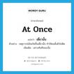 เดี๋ยวนั้น ภาษาอังกฤษ?, คำศัพท์ภาษาอังกฤษ เดี๋ยวนั้น แปลว่า at once ประเภท ADV ตัวอย่าง เหตุการณ์มันเกิดขึ้นเดี๋ยวนั้น ทำให้ผมตั้งตัวไม่ติด เพิ่มเติม อย่างทันทีขณะนั้น หมวด ADV