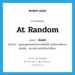 at random แปลว่า?, คำศัพท์ภาษาอังกฤษ at random แปลว่า ส่งเดช ประเภท ADV ตัวอย่าง คุณจะพูดส่งเดชไปอย่างนั้นไม่ได้ คนอื่นเขาเสียหาย เพิ่มเติม อย่างมักง่ายไม่ใส่ใจเท่าที่ควร หมวด ADV